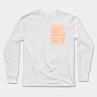 No Reason To Be Afraid Long Sleeve T-Shirt